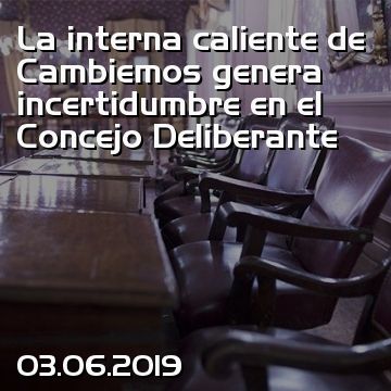 La interna caliente de Cambiemos genera incertidumbre en el Concejo Deliberante