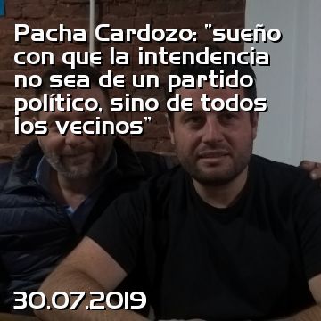 Pacha Cardozo: “sueño con que la intendencia no sea de un partido político, sino de todos los vecinos”
