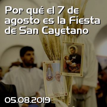 Por qué el 7 de agosto es la Fiesta de San Cayetano
