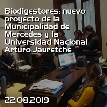 Biodigestores: nuevo proyecto de la Municipalidad de Mercedes y la Universidad Nacional Arturo Jauretche