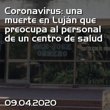 Coronavirus: una muerte en Luján que preocupa al personal de un centro de salud