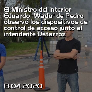 El Ministro del Interior Eduardo “Wado” de Pedro observó los dispositivos de control de acceso junto al intendente Ustarroz