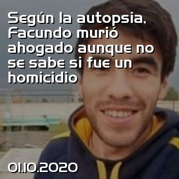 Según la autopsia, Facundo murió ahogado aunque no se sabe si fue un homicidio