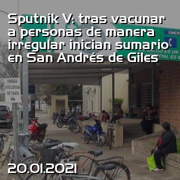 Sputnik V: tras vacunar a personas de manera irregular inician sumario en San Andrés de Giles