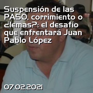 Suspensión de las PASO, corrimiento o ¿lemas?: el desafío que enfrentará Juan Pablo López