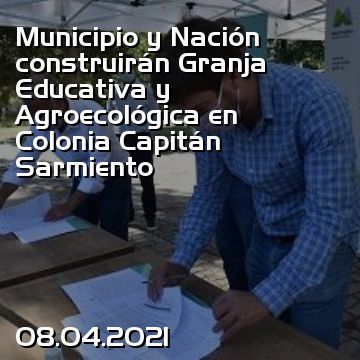 Municipio y Nación construirán Granja Educativa y Agroecológica en Colonia Capitán Sarmiento