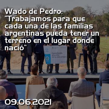 Wado de Pedro: “Trabajamos para que cada una de las familias argentinas pueda tener un terreno en el lugar donde nació”