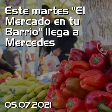 Este martes “El Mercado en tu Barrio” llega a Mercedes