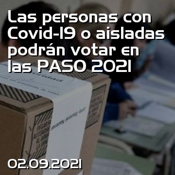 Las personas con Covid-19 o aisladas podrán votar en las PASO 2021
