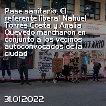 Pase sanitario: El referente liberal Nahuel Torres Costa y Analia Quevedo marcharon en conjunto a los vecinos autoconvocados de la ciudad