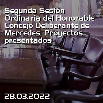 Segunda Sesión Ordinaria del Honorable Concejo Deliberante de Mercedes: Proyectos presentados