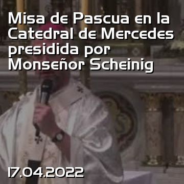 Misa de Pascua en la Catedral de Mercedes presidida por Monseñor Scheinig