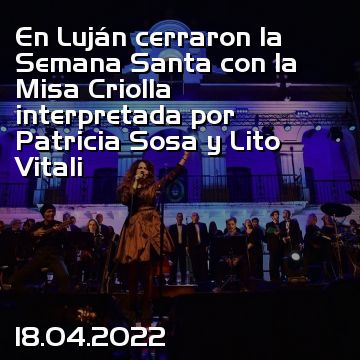 En Luján cerraron la Semana Santa con la Misa Criolla interpretada por Patricia Sosa y Lito Vitali