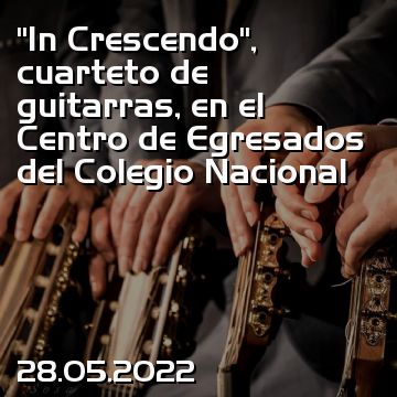 “In Crescendo”, cuarteto de guitarras, en el Centro de Egresados del Colegio Nacional