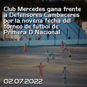 Club Mercedes gana frente a Defensores Cambaceres por la novena fecha del torneo de fútbol de Primera D Nacional