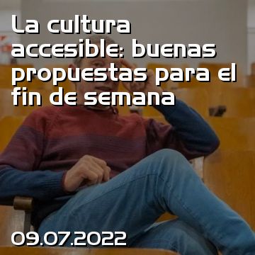 La cultura accesible: buenas propuestas para el fin de semana
