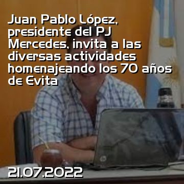 Juan Pablo López, presidente del PJ Mercedes, invita a las diversas actividades homenajeando los 70 años de Evita