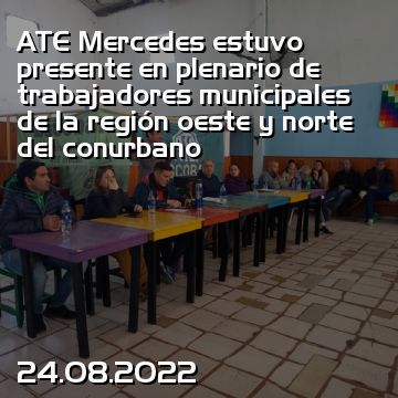 ATE Mercedes estuvo presente en plenario de trabajadores municipales de la región oeste y norte del conurbano