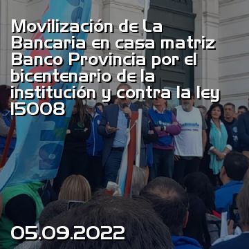 Movilización de La Bancaria en casa matriz Banco Provincia por el bicentenario de la institución y contra la ley 15008