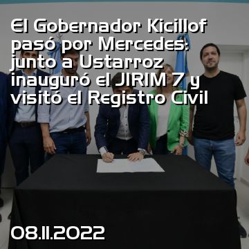 El Gobernador Kicillof pasó por Mercedes: junto a Ustarroz inauguró el JIRIM 7 y visitó el Registro Civil