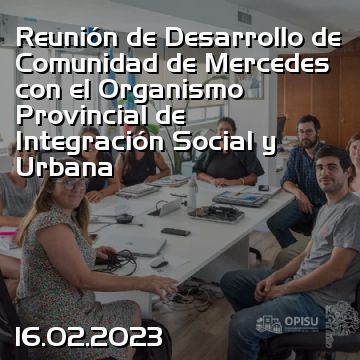 Reunión de Desarrollo de Comunidad de Mercedes con el Organismo Provincial de Integración Social y Urbana