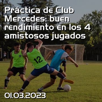 Práctica de Club Mercedes: buen rendimiento en los 4 amistosos jugados