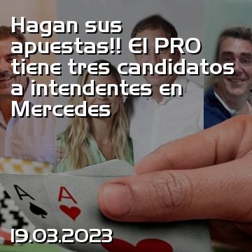Hagan sus apuestas!! El PRO tiene tres candidatos a intendentes en Mercedes