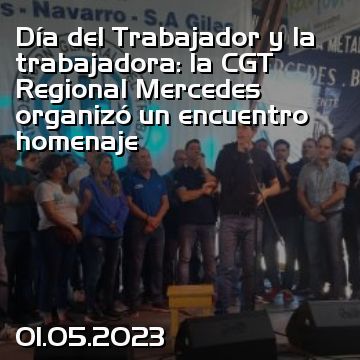 Día del Trabajador y la trabajadora: la CGT Regional Mercedes organizó un encuentro homenaje