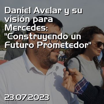Daniel Avelar y su visión para Mercedes: “Construyendo un Futuro Prometedor”