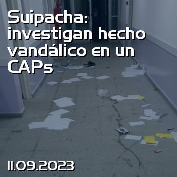 Suipacha: investigan hecho vandálico en un CAPs