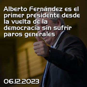 Alberto Fernández es el primer presidente desde la vuelta de la democracia sin sufrir paros generales