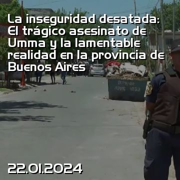La inseguridad desatada: El trágico asesinato de Umma y la lamentable realidad en la provincia de Buenos Aires
