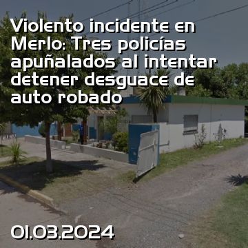 Violento incidente en Merlo: Tres policías apuñalados al intentar detener desguace de auto robado
