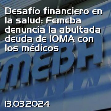 Desafío financiero en la salud: Femeba denuncia la abultada deuda de IOMA con los médicos
