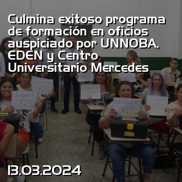 Culmina exitoso programa de formación en oficios auspiciado por UNNOBA, EDEN y Centro Universitario Mercedes