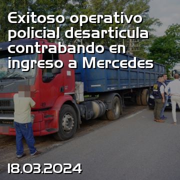 Exitoso operativo policial desarticula contrabando en ingreso a Mercedes