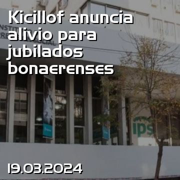 Kicillof anuncia alivio para jubilados bonaerenses