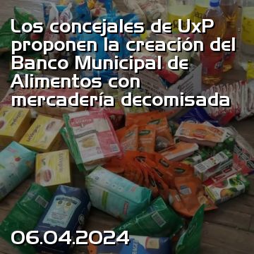 Los concejales de UxP proponen la creación del Banco Municipal de Alimentos con mercadería decomisada