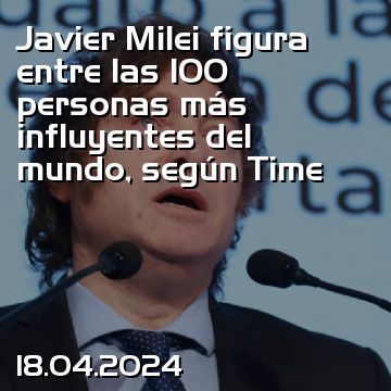 Javier Milei figura entre las 100 personas más influyentes del mundo, según Time