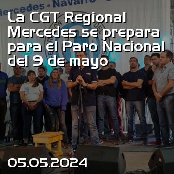 La CGT Regional Mercedes se prepara para el Paro Nacional del 9 de mayo