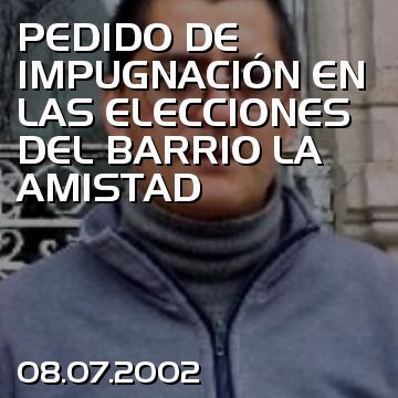 PEDIDO DE IMPUGNACIÓN EN LAS ELECCIONES DEL BARRIO LA AMISTAD