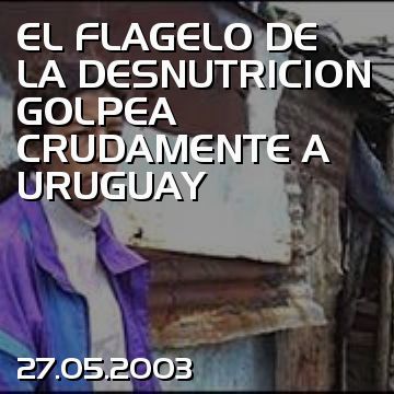 EL FLAGELO DE LA DESNUTRICION GOLPEA CRUDAMENTE A URUGUAY