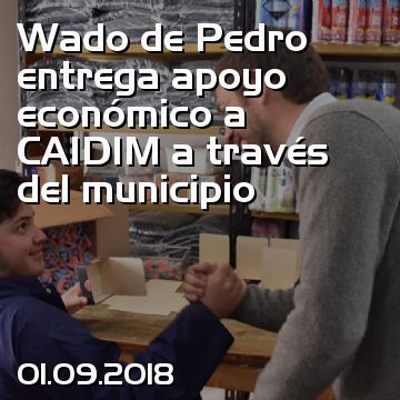 Wado de Pedro entrega apoyo económico a CAIDIM a través del municipio