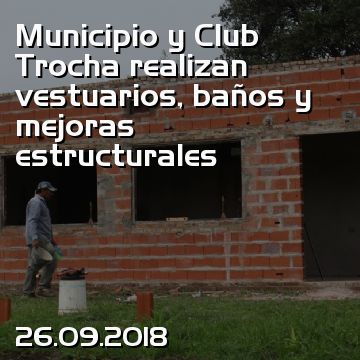 Municipio y Club Trocha realizan vestuarios, baños y mejoras estructurales