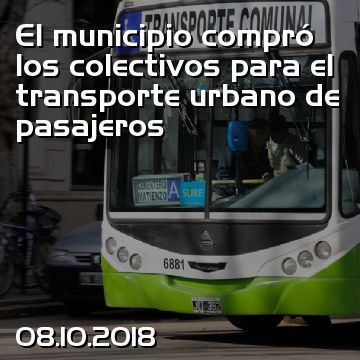 El municipio compró los colectivos para el transporte urbano de pasajeros