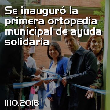 Se inauguró la primera ortopedia municipal de ayuda solidaria