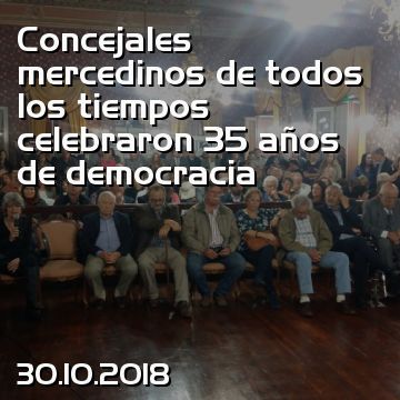 Concejales mercedinos de todos los tiempos celebraron 35 años de democracia