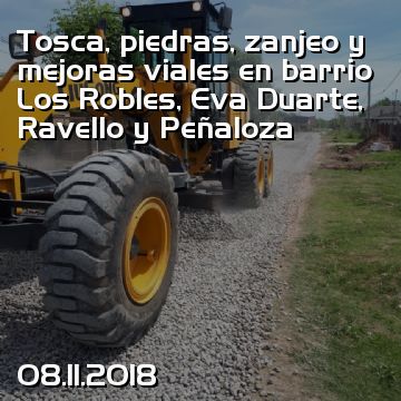 Tosca, piedras, zanjeo y mejoras viales en barrio Los Robles, Eva Duarte, Ravello y Peñaloza