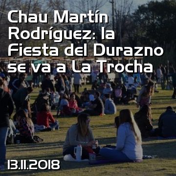 Chau Martín Rodríguez: la Fiesta del Durazno se va a La Trocha