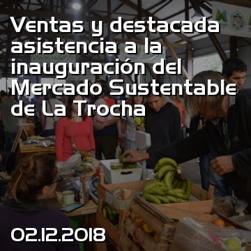 Ventas y destacada asistencia a la inauguración del Mercado Sustentable de La Trocha